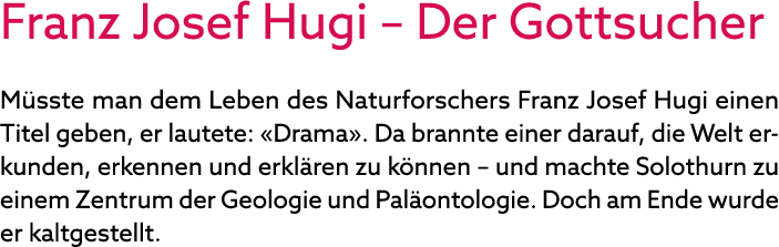 Franz Josef Hugi – Der Gottsucher M sste man dem Leben des Naturforschers Franz Josef Hugi einen Titel geben, er laut...