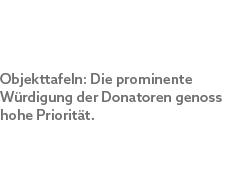 Objekttafeln: Die prominente W rdigung der Donatoren genoss hohe Priorit t.