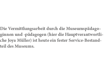 Die Vermittlungsarbeit durch die Museumsp dagoginnen und p dagogen (hier die Hauptverantwortliche Joya M ller) ist he...