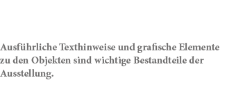 Ausf hrliche Texthinweise und grafische Elemente zu den Objekten sind wichtige Bestandteile der Ausstellung.