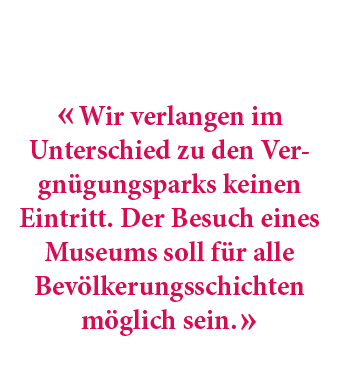 « Wir verlangen im Unterschied zu den Ver gn gungsparks keinen Eintritt. Der Besuch eines Museums soll f r alle Bev l...