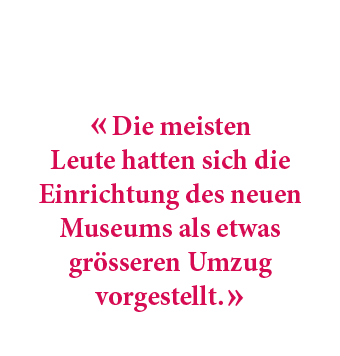 « Die meisten Leute hatten sich die Einrichtung des neuen Museums als etwas gr sseren Umzug vorgestellt. »