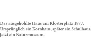 Das ausgeh hlte Haus am Klosterplatz 1977. Urspr nglich ein Kornhaus, sp ter ein Schulhaus, jetzt ein Naturmuseum.