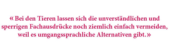 « Bei den Tieren lassen sich die unverst ndlichen und sperrigen Fachausdr cke noch ziemlich einfach vermeiden, weil e...