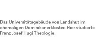 Das Universit tsgeb ude von Landshut im ehemaligen Dominikanerkloster. Hier studierte Franz Josef Hugi Theologie.