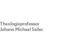 Theologieprofessor Johann Michael Sailer.