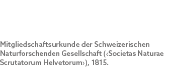 Mitgliedschaftsurkunde der Schweizerischen Natur­forschenden Gesellschaft (‹Societas Naturae Scrutatorum Helvetorum›)...