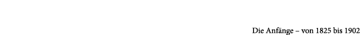 Die Anf nge – von 1825 bis 1902