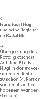← Franz Josef Hugi und seine Begleiter im Rottal BE. → berquerung des Rottalgletschers. Auf dem Bild ist Hugi in der...