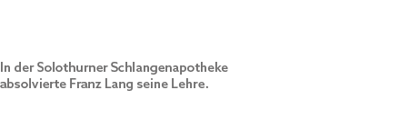 In der Solothurner Schlangenapotheke absolvierte Franz Lang seine Lehre.