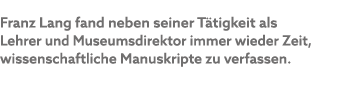 Franz Lang fand neben seiner T tigkeit als Lehrer und Museumsdirektor immer wieder Zeit, wissenschaftliche Manuskript...