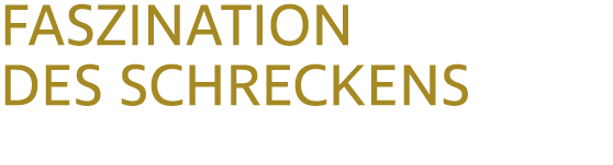 FASZINATION DES SCHRECKENS