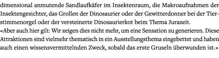 dimensional anmutende Sandlaufk fer im Insektenraum, die Makroaufnahmen der Insektengesichter, das Grollen der Dinosa...