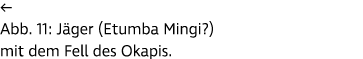 ← Abb. 11: J ger (Etumba Mingi?) mit dem Fell des Okapis.