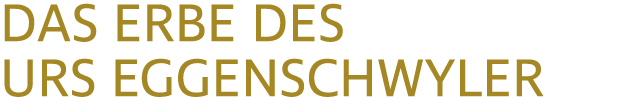 DAS ERBE DES URS EGGENSCHWYLER