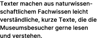 Texter machen aus naturwissenschaftlichem Fachwissen leicht verst ndliche, kurze Texte, die die Museumsbesucher gerne...